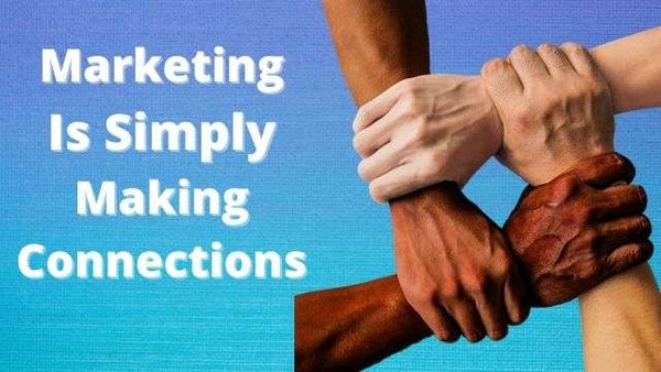 Marketing Is Simply Making Connections